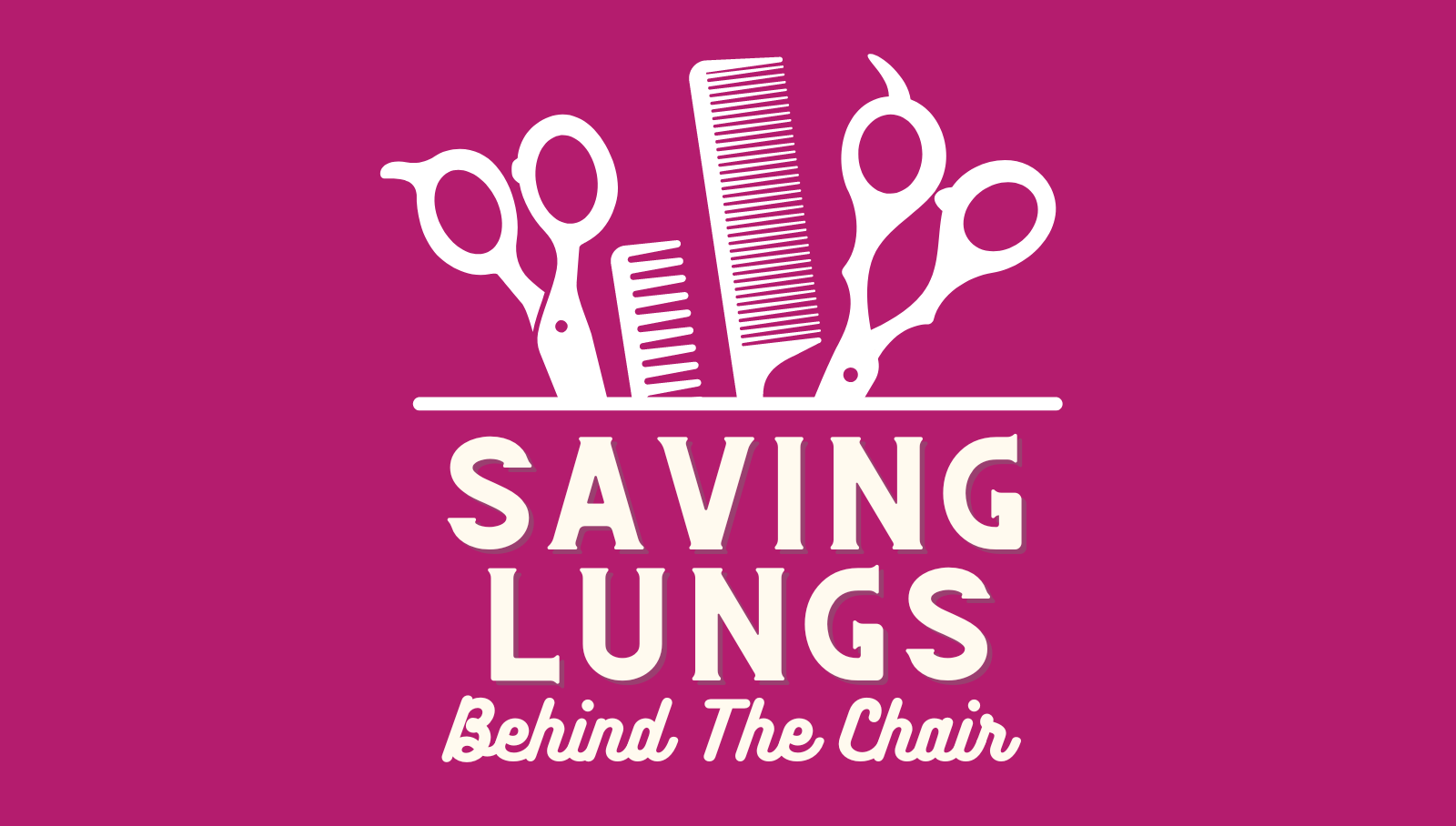 Join Saving Lungs Behind the Chair LCFA